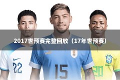 2017世预赛完整回放（17年世预赛）