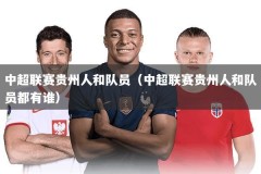 中超联赛贵州人和队员（中超联赛贵州人和队员都有谁）