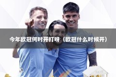 今年欧冠何时开打呀（欧冠什么时候开）