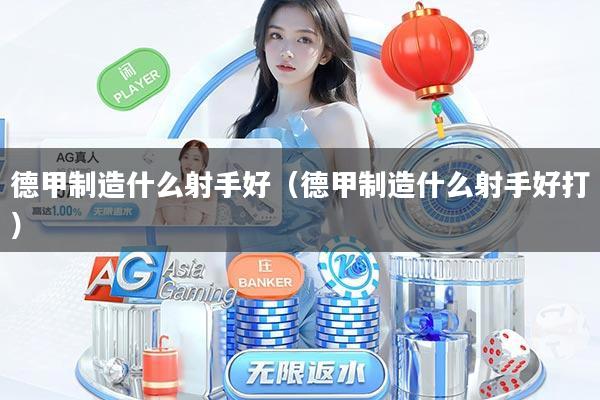 德甲制造什么射手好(德甲制造什么射手好打)