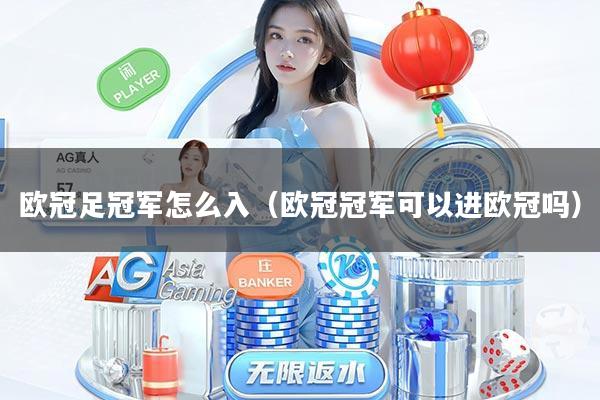 欧冠足冠军怎么入(欧冠冠军可以进欧冠吗)